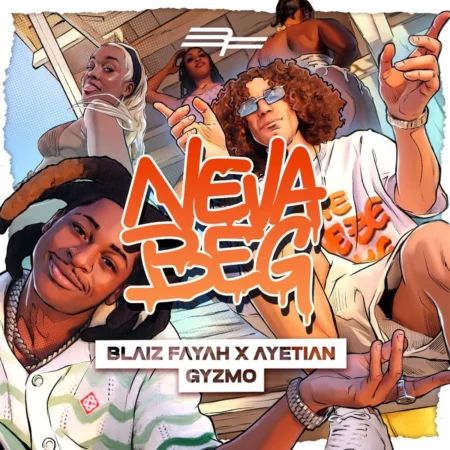 Blaiz Fayah x Ayetian x Gyzmo – Neva Beg Blaiz Fayah X Ayetian X Gyzmo - Neva Beg