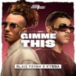 Blaiz Fayah x Kybba – Gimme This