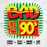 Bobby Hustle x Delly Ranx x Wayne Wonder x Loud City – Bad Like The 90s