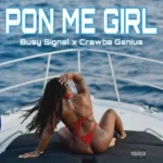 Busy Signal x Crawba Genius – Pon Me Girl