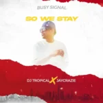 Busy Signal x Dj Tropical x Jaycrazie – So We Stay