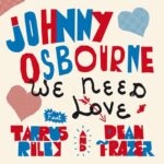 Johnny Osbourne Ft. Tarrus Riley & Dean Fraser – We Need Love