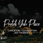 Capleton, Lutan Fyah & Jah Thunder – Protek Yuh Place