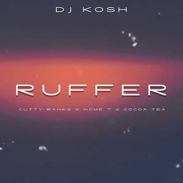 dj kosh feat. cutty ranks, home t and cocoa tea - ruffer