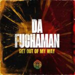Da Fuchaman – Get Out Of My Way