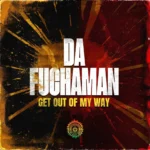Da Fuchaman – Get Out Of My Way