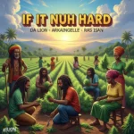 Da Lion Ft. Arkaingelle & Ras Isan – If It Nuh Hard