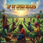 Da Lion x Arkaingelle x Ras Isan – If It Nuh Hard