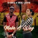 E-Dee x Irie Love – Make A Way