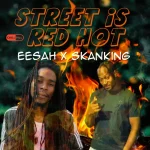 Eesah x Skan King – Street Is Red Hot
