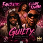 Fantastik x Future Fambo – Guilty