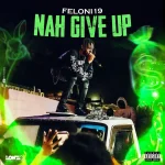 Feloni19 – Nah Give Up
