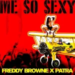 Freddy Browne x Patra – Me So Sexy