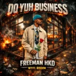 Freeman HKD – Do Yuh Business (WYFL Riddim)
