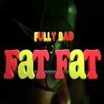 Fully Bad – Fat Fat