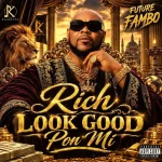 Future Fambo – Rich Look Good Pon Mi