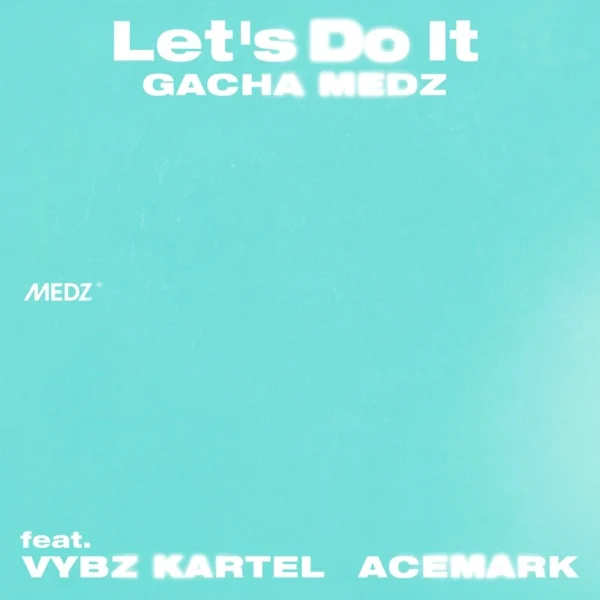 Gacha Medz, Vybz Kartel & Acemark - Let’s Do It