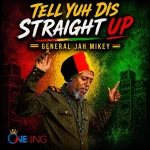 General Jah Mikey – Tell Yuh Dis Straight Up