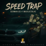 German Gs Ft. Maxxjetblac – Speed Trap