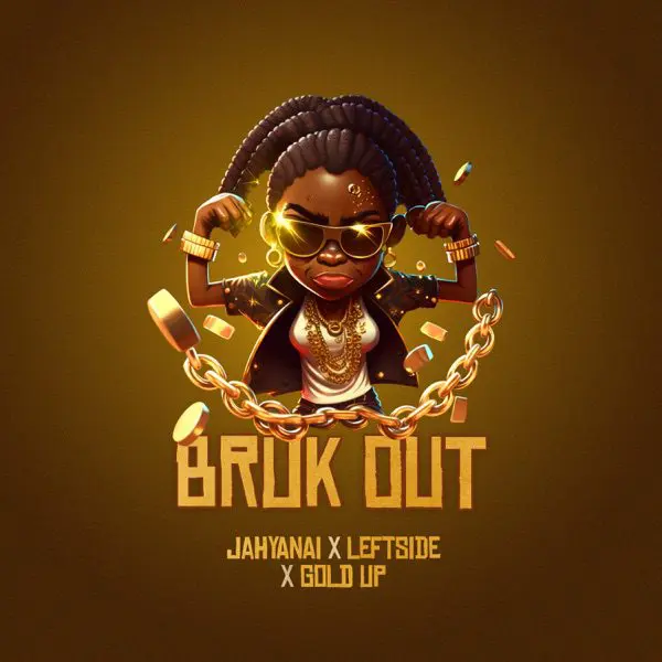 gold up, jahyanai & leftside - bruk out