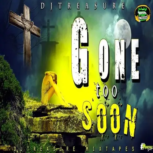 gone too soon dancehall mixtape by dj treasure