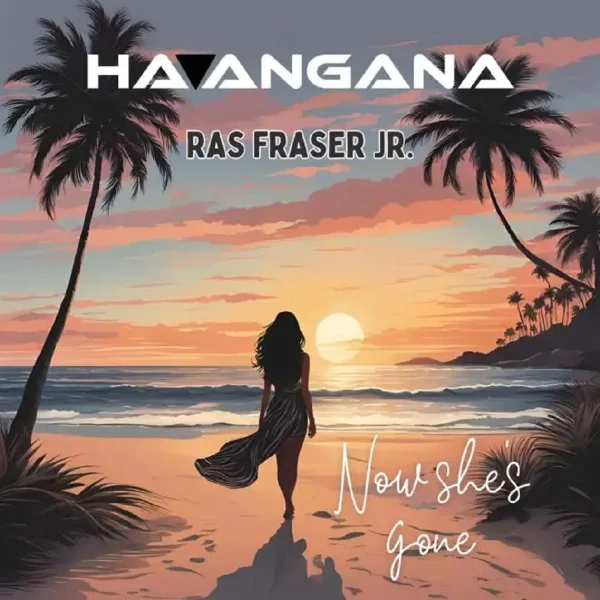 Ha’angana & Ras Fraser Jr. - Now She’s Gone