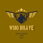 Haiti Gawd – Who Brave