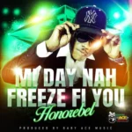 Honorebel – Mi Day Nah Freeze Fi You