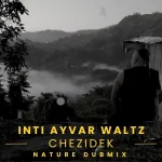 Inti Ayvar Waltz & Chezidek – Nature Dubmix (Remix)