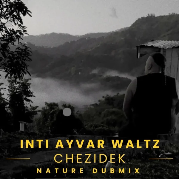 Inti Ayvar Waltz & Chezidek – Nature Dubmix (Remix) Inti Ayvar Waltz & Chezidek - Nature Dubmix (Remix)