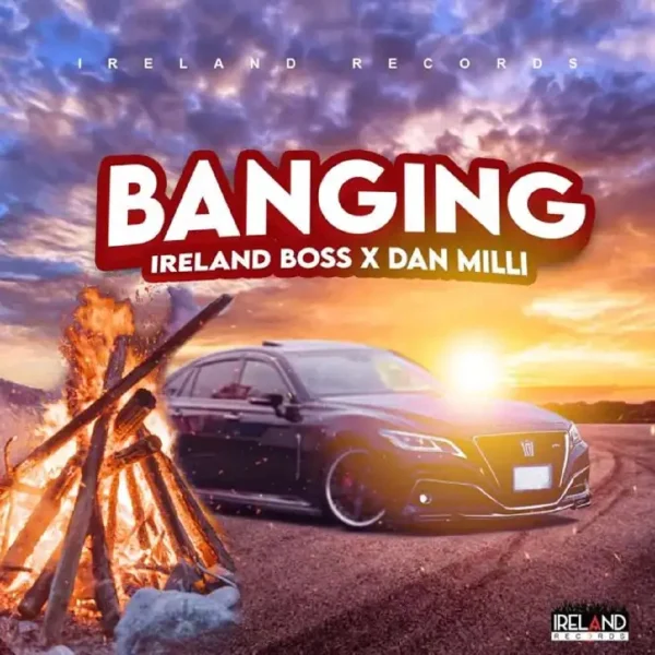 Ireland Boss X Dan Milli - Banging