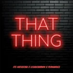 Its Natascha x LisaDeBrown x Fernandez – That Thing