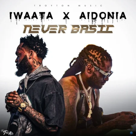 Iwaata X Aidonia - Never Basic