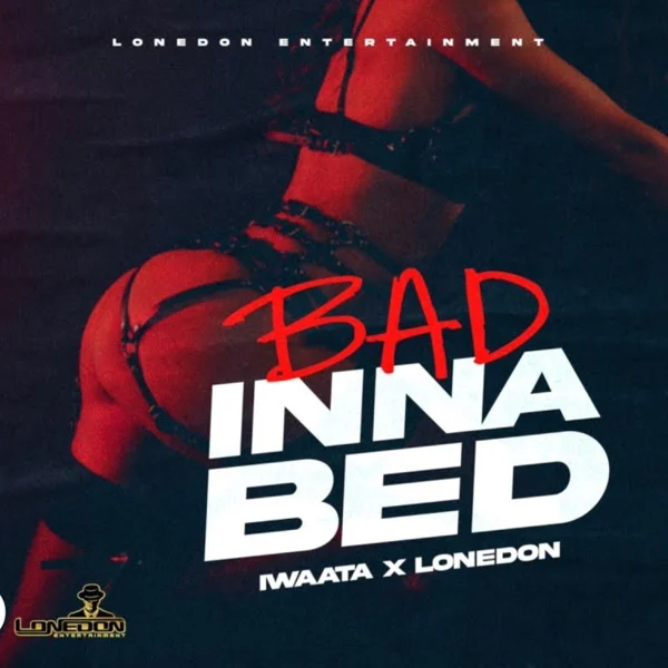 Iwaata X Lone Don - Bad Inna Bed