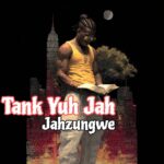 Jahzungwe – Tank Yuh Jah