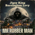 Jigsy King Ft. Barrington Levy – Mr Robber Man