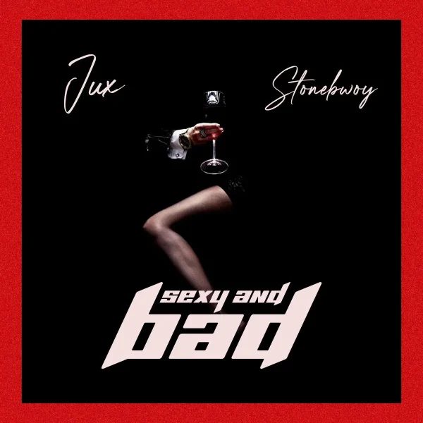 Jux X Stonebwoy - Sexy & Bad
