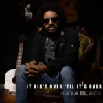 Kaya Black – It Ain’t Over ‘Til It’s Over