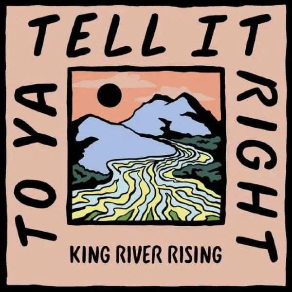 King River Rising - Tell It To Ya Right