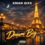 Kman 6ixx – Dream Big