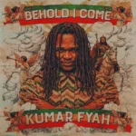 Kumar Fyah – Behold I Come