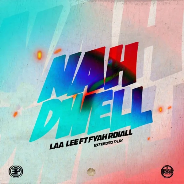 Laa Lee, Fyah Roiall & Extended Play - Nah Dwell