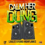 Laa Lee & Kaka Highflames – Calm Her Dung