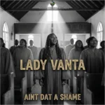 Lady Vanta – Aint Dat A Shame