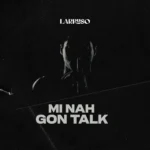 Larruso – Mi Nah Gon Talk (WYFL Riddim)