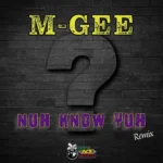 M-Gee – Nuh Know Yuh (Remix)