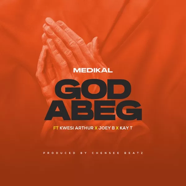 medikal, joey b & kwesi arthur - god abeg