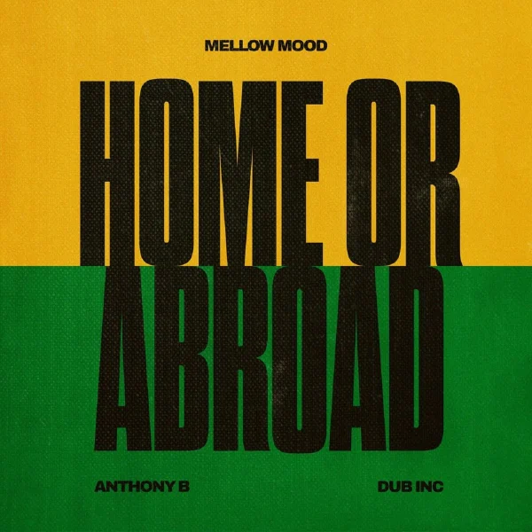 Mellow Mood, Dub Inc & Anthony B - Home Or Abroad