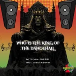 Mykal Rose x Holabazzito – Who Is The King Of The Dancehall