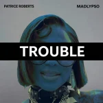 Patrice Roberts x Madlypso – Trouble